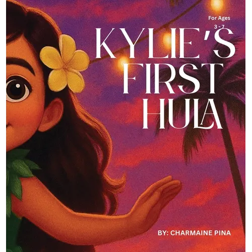 Kylie's First Hula: A Hawaiian Picture Book About Courage, Culture, and Aloha