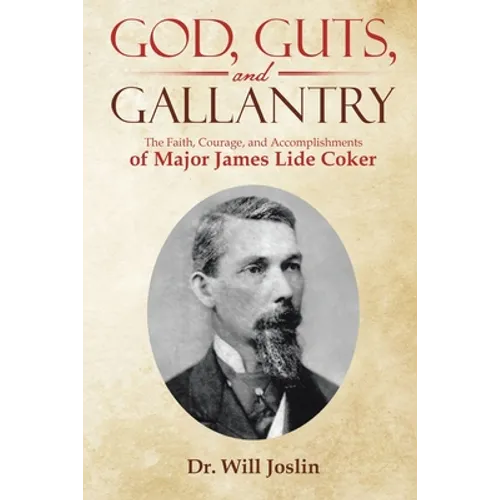 God, Guts, and Gallantry: The Faith, Courage, and Accomplishments of Major James Lide Coker