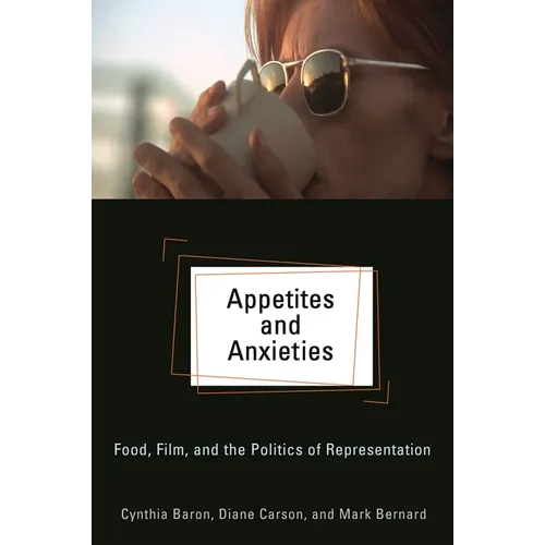 Appetites and Anxieties: Food, Film, and the Politics of Representation