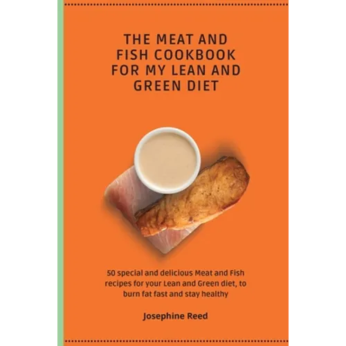 The Meat and Fish Cookbook for My Lean and Green Diet: 50 special and delicious Meat and Fish recipes for your Lean and Green diet, to burn fat fast a