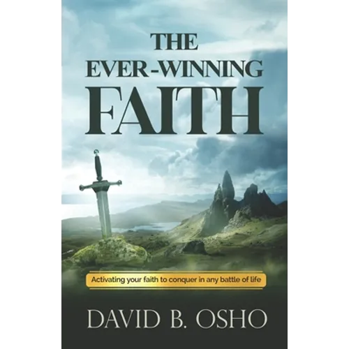 The Ever-Winning Faith: Activating Your Faith to Conquer in Any Battles of Life