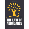 The Law of Abundance: How to Attract Wealth and Abundance into Your Life
