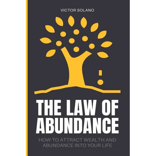 The Law of Abundance: How to Attract Wealth and Abundance into Your Life