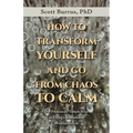 How to Transform Yourself and Go from Chaos to Calm: Two Profoundly Simple Steps to Living a Remarkably Miraculous Life