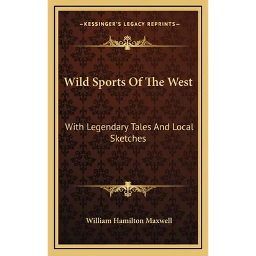 Wild Sports Of The West: With Legendary Tales And Local Sketches