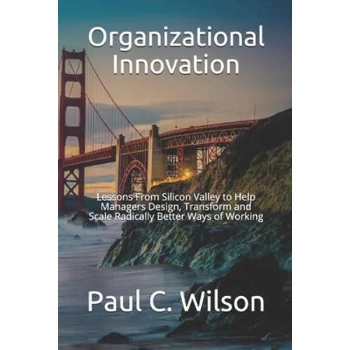 Organizational Innovation: Lessons From Silicon Valley for Transforming to an Innovative Organization