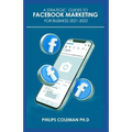 A Strategic Guides to Facebook Marketing for Business 2021-2022: Learn the Best Digital Advertising Approach Using Facebook