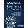 A Simple Guide to Data Driven Technologies using Machine Learning and Deep Learning: Machine Learning for Business