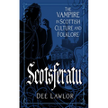 Scotsferatu: The Vampire in Scottish Culture and Folklore