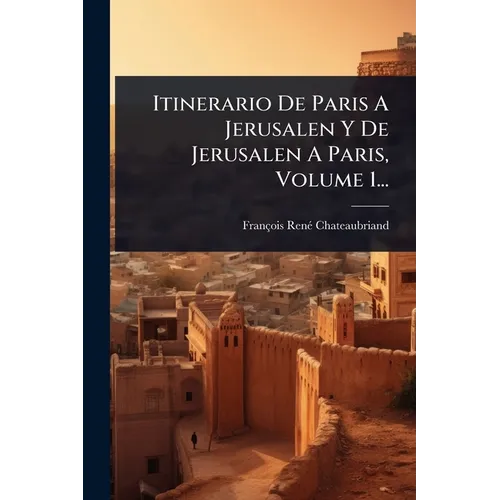 Itinerario De Paris A Jerusalen Y De Jerusalen A Paris, Volume 1...