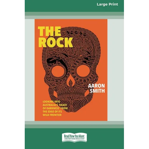 The Rock: Looking into Australia's 'Heart of Darkness' from the edge of its wild frontier [Large Print 16pt]