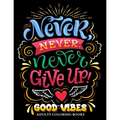 Never Never Never Give up: Good Vibes Adults Coloring Books Inspirational and Motivational for Men and Women