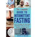 The Complete Guide to Intermittent Fasting: Weight Loss Healthy Recipes Cookbook Lose Weight Guide