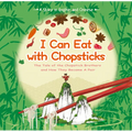 I Can Eat with Chopsticks: The Tale of the Chopstick Brothers and How They Became a Pair - A Story in English and Chinese