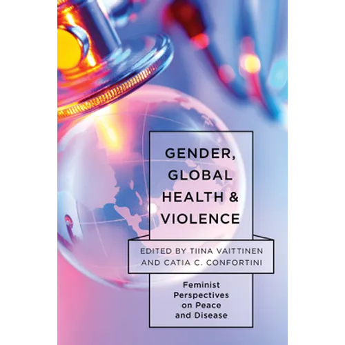 Gender, Global Health, and Violence: Feminist Perspectives on Peace and Disease