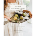 Simple Country Living: Techniques, Recipes, and Wisdom for the Garden, Kitchen, and Beyond