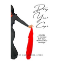Drop Your Cape: A Guide to Increase Self-Care, Wellness and Strength