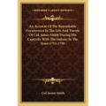 An Account Of The Remarkable Occurrences In The Life And Travels Of Col. James Smith During His Captivity With The Indians In The Years 1755-1759