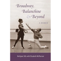 Broadway, Balanchine, and Beyond: A Memoir