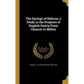 The Springs of Helicon; a Study in the Progress of English Poetry From Chaucer to Milton