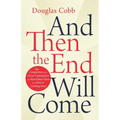 And Then the End Will Come: The Completion of the Great Commission and Nine Other Clues that Jesus is Coming Soon