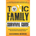 Toxic Family Survival Guide: Strategies To Stop Abusive, Narcissistic, And Emotionally Immature Parents From Doing More Harm. Repair Dysfunctional Rel