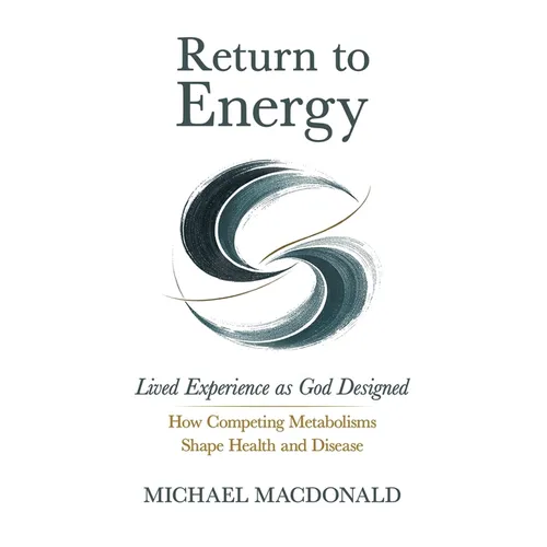 Return to Energy: Lived Experience as God Designed: How Competing Metabolisms Shape Health and Disease