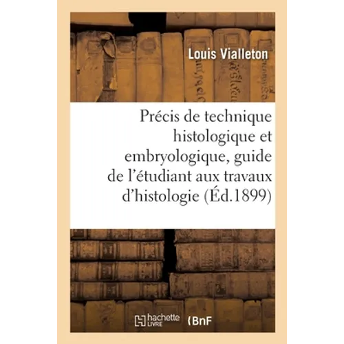 Précis de Technique Histologique Et Embryologique: Guide de l'Étudiant Aux Travaux Pratiques d'Histologie