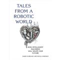 Tales from a Robotic World: How Intelligent Machines Will Shape Our Future
