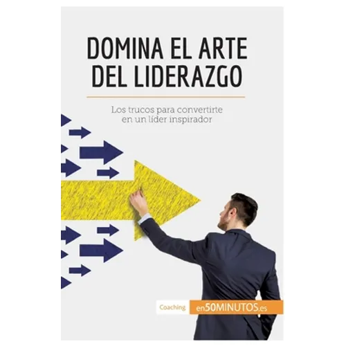 Domina el arte del liderazgo: Los trucos para convertirte en un líder inspirador