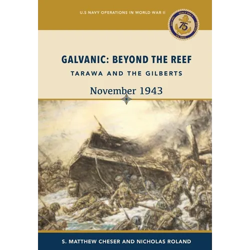 Galvanic: Beyond the Reef: Tarawa and the Gilberts, November 1943: Beyond the Reef: Tarawa and the Gilberts, November 1943: Beyo