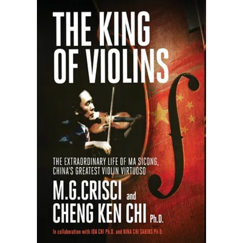 The King of Violins: The Extraordinary Life of Ma Sciong, China's Greatest Violin Virtuoso