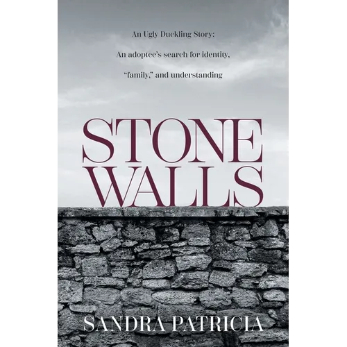 Stone Walls: An Ugly Duckling Story: An adoptee's search for identity, "family," and understanding