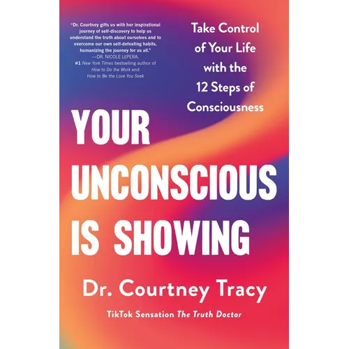 Your Unconscious Is Showing: Take Control of Your Life with the 12 Steps of Consciousness