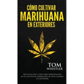 Cómo cultivar marihuana en exteriores: Una guía paso a paso para principiantes en el cultivo de marihuana de alta calidad en exteriors (Spanish Editio