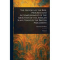 The History of the Rise, Progress and Accomplishment of the Abolition of the African Slave Trade by the British Parliament