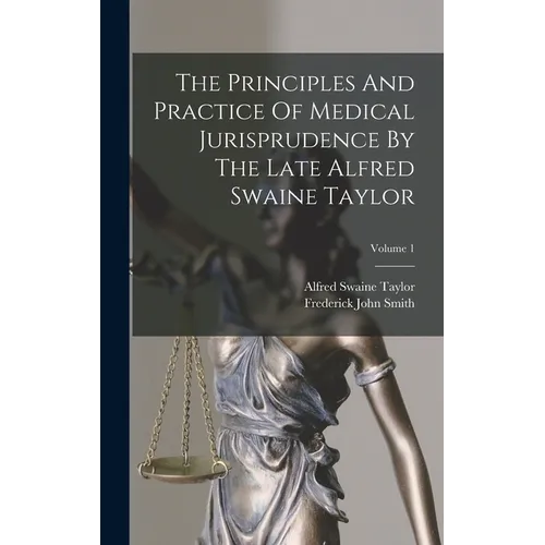 The Principles And Practice Of Medical Jurisprudence By The Late Alfred Swaine Taylor; Volume 1