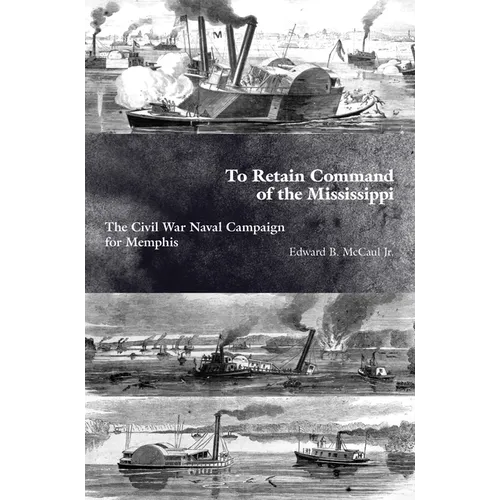 To Retain Command of the Mississippi: The Civil War Naval Campaign for Memphis