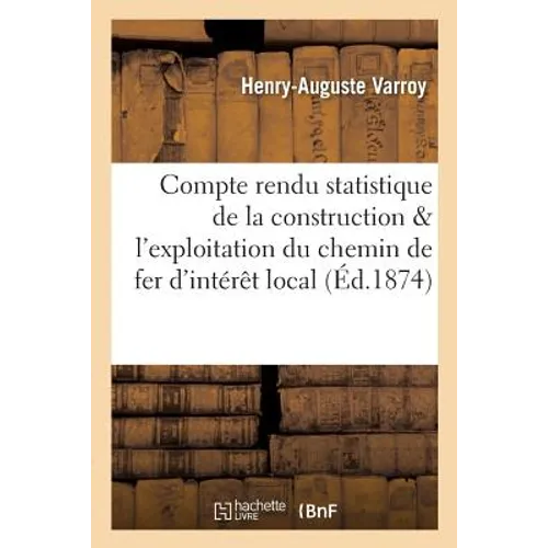 Compte Rendu Statistique de la Construction Et de l'Exploitation Du Chemin de Fer d'Intérêt: Local d'Avricourt À Blamont Et À Cirey Dans Le Départemen