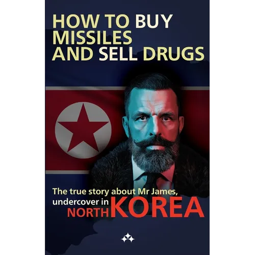 How to buy missiles and sell drugs: The true story about Mr James, undercover in North Korea