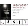 Nutcracker Dancing Shapes: Shapes and Stories from Konora's Twenty-Five Nutcracker Roles