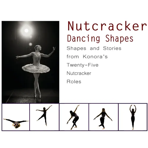 Nutcracker Dancing Shapes: Shapes and Stories from Konora's Twenty-Five Nutcracker Roles