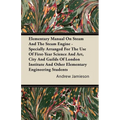 Elementary Manual on Steam and the Steam Engine - Specially Arranged for the Use of First-Year Science and Art, City and Guilds of London Institute an