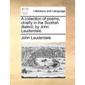 A Collection of Poems, Chiefly in the Scottish Dialect; By John Lauderdale.