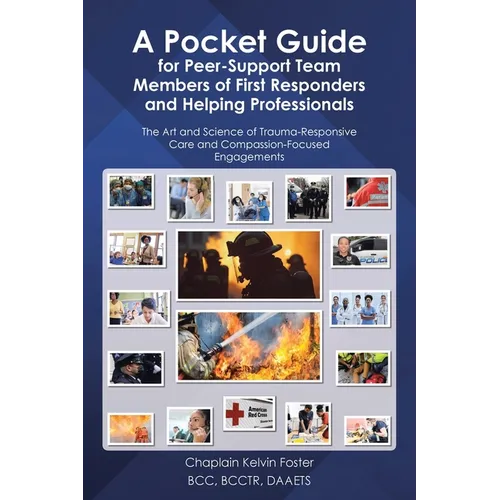 A Pocket Guide for Peer-Support Team Members of First Responders and Helping Professionals: The Art and Science of Trauma-Responsive Care and Compassi