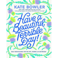 Have a Beautiful, Terrible Day!: Daily Meditations for the Ups, Downs & In-Betweens
