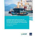A Road Map for Scaling Up Private Sector Financing for the Blue Economy in Thailand: Investment Report