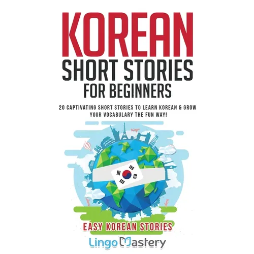 Korean Short Stories for Beginners: 20 Captivating Short Stories to Learn Korean & Grow Your Vocabulary the Fun Way!