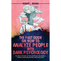The Fast Guide on How to Analyze People with Dark Psychology: Learn How to Persuade and Speed-Read People, Spot Predators, and Master Brainwashing and