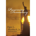 Preserving Democracy: What The Founding Fathers Knew, What We Have Forgotten, & How It Threatens Democracy